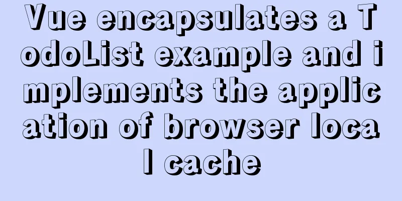 Vue encapsulates a TodoList example and implements the application of browser local cache
