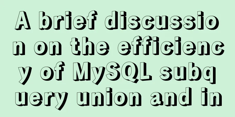 A brief discussion on the efficiency of MySQL subquery union and in