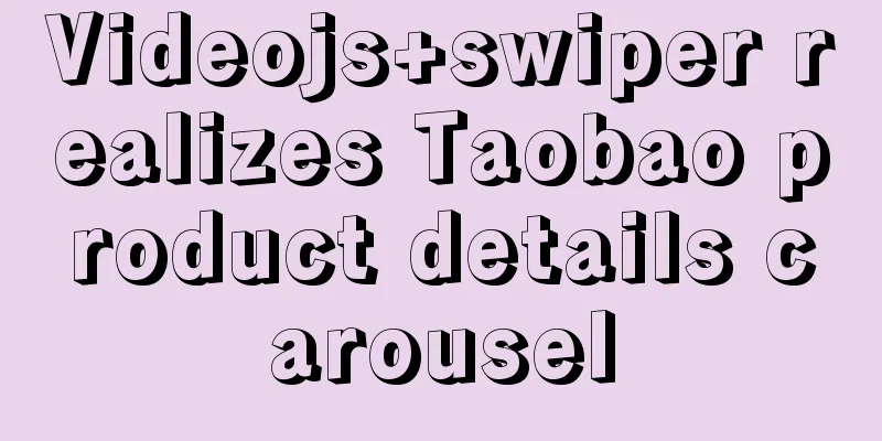 Videojs+swiper realizes Taobao product details carousel