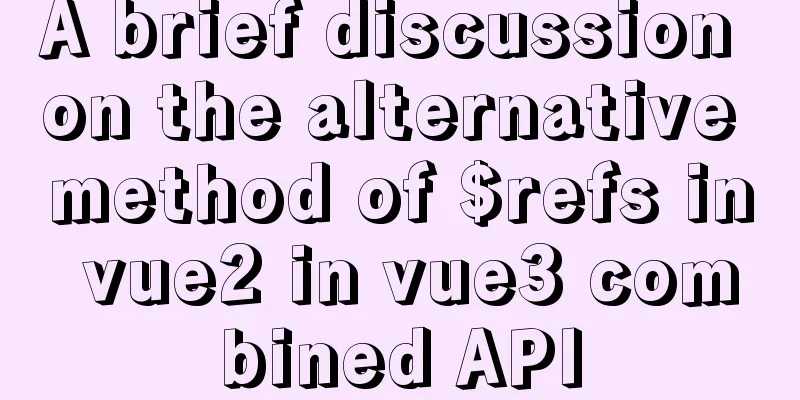 A brief discussion on the alternative method of $refs in vue2 in vue3 combined API