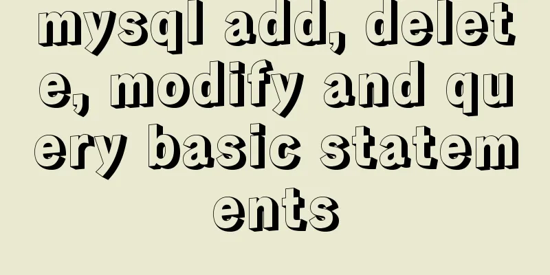 mysql add, delete, modify and query basic statements