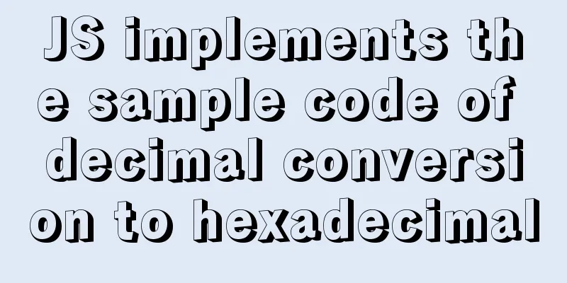 JS implements the sample code of decimal conversion to hexadecimal
