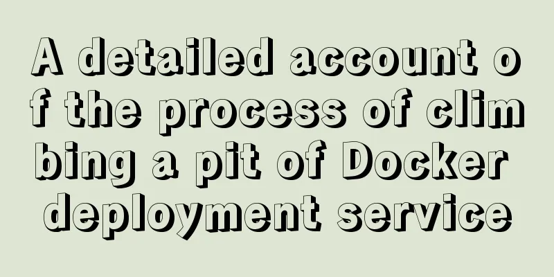 A detailed account of the process of climbing a pit of Docker deployment service