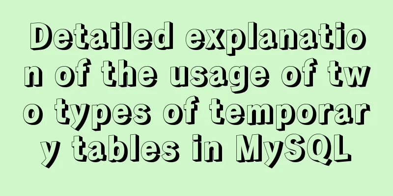 Detailed explanation of the usage of two types of temporary tables in MySQL