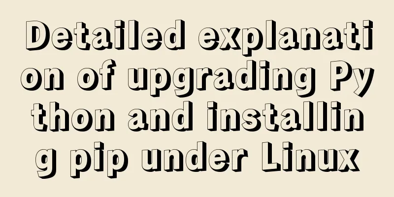 Detailed explanation of upgrading Python and installing pip under Linux