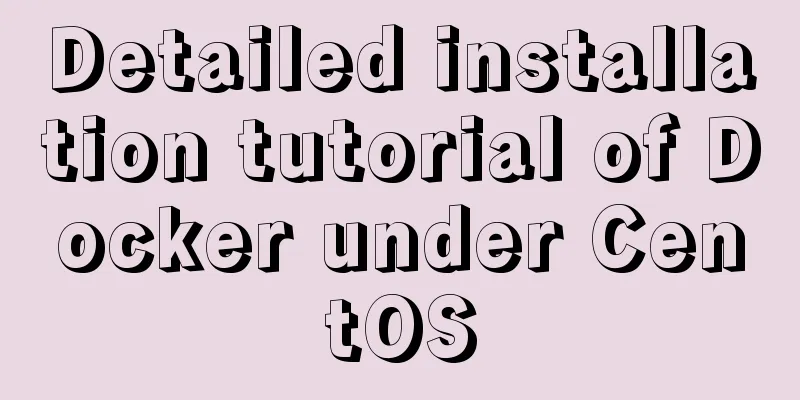 Detailed installation tutorial of Docker under CentOS