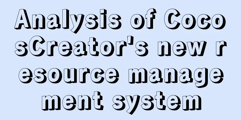 Analysis of CocosCreator's new resource management system