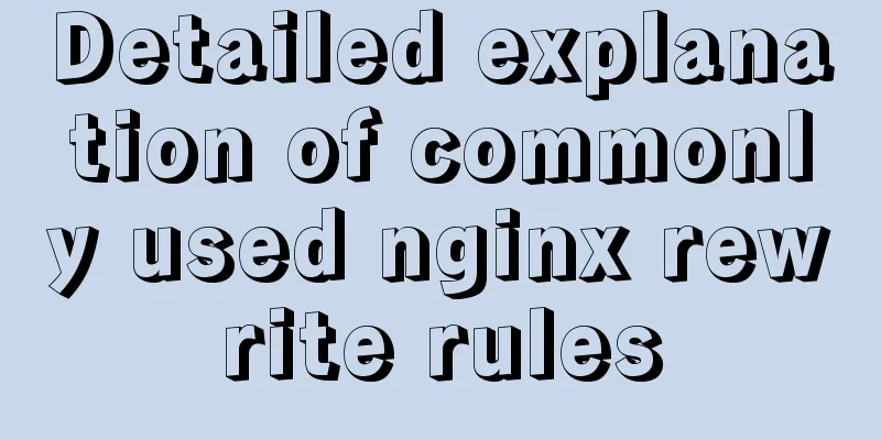 Detailed explanation of commonly used nginx rewrite rules