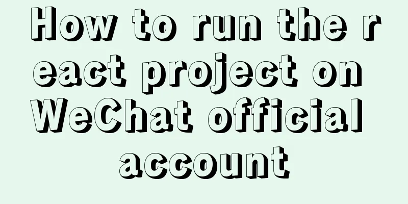 How to run the react project on WeChat official account