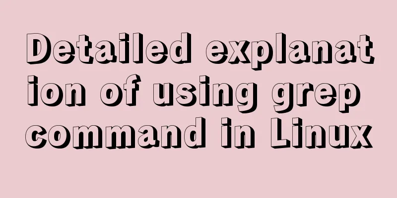 Detailed explanation of using grep command in Linux