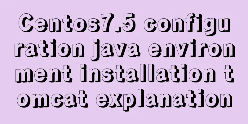 Centos7.5 configuration java environment installation tomcat explanation