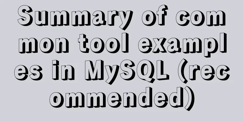 Summary of common tool examples in MySQL (recommended)