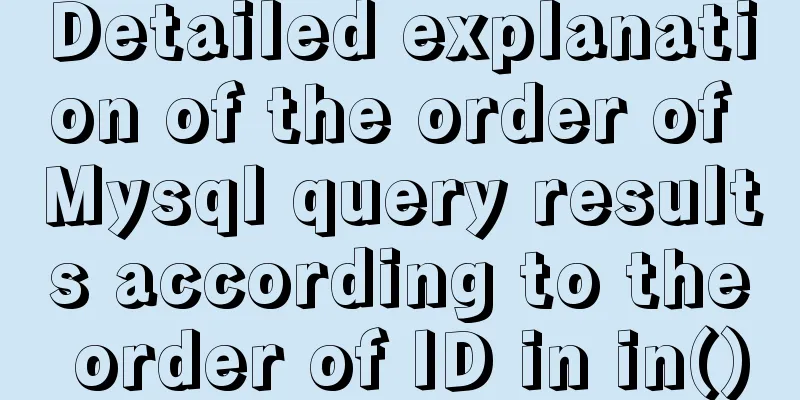 Detailed explanation of the order of Mysql query results according to the order of ID in in()
