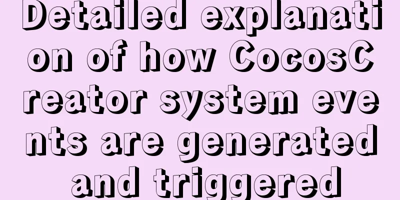 Detailed explanation of how CocosCreator system events are generated and triggered