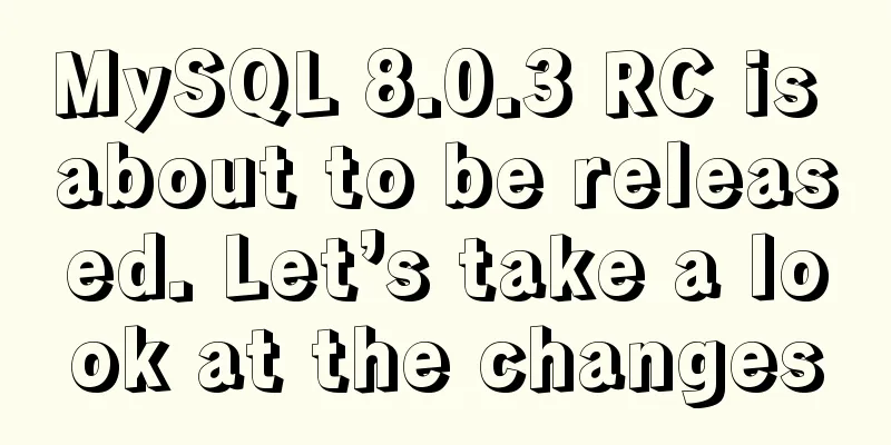 MySQL 8.0.3 RC is about to be released. Let’s take a look at the changes