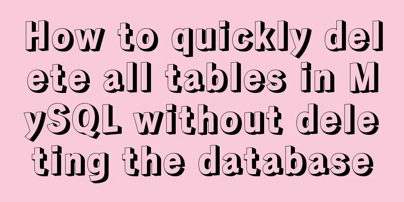 How to quickly delete all tables in MySQL without deleting the database