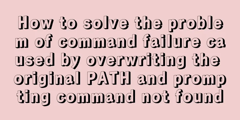 How to solve the problem of command failure caused by overwriting the original PATH and prompting command not found