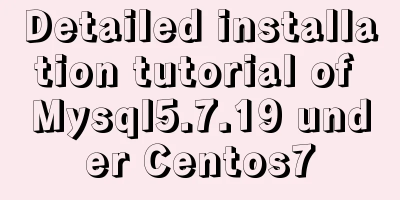 Detailed installation tutorial of Mysql5.7.19 under Centos7