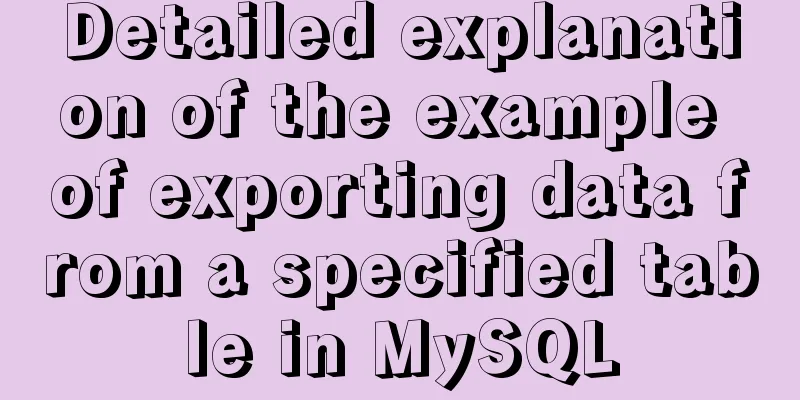 Detailed explanation of the example of exporting data from a specified table in MySQL