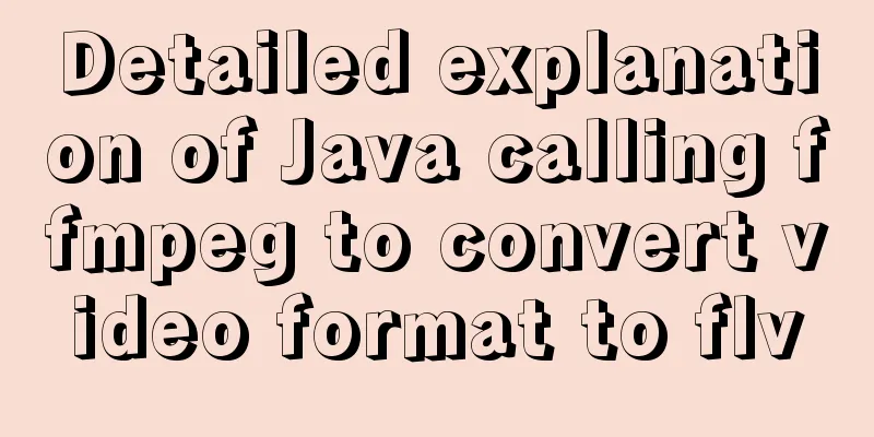 Detailed explanation of Java calling ffmpeg to convert video format to flv