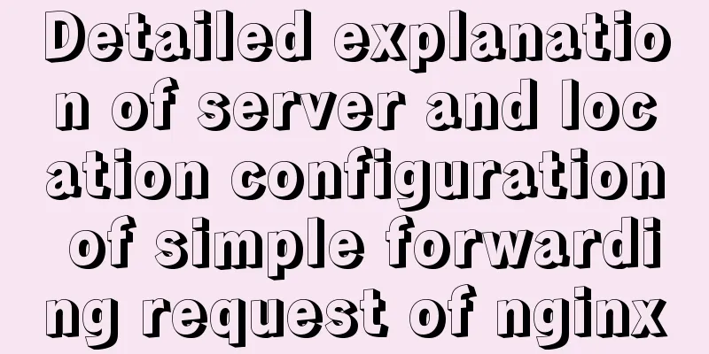 Detailed explanation of server and location configuration of simple forwarding request of nginx