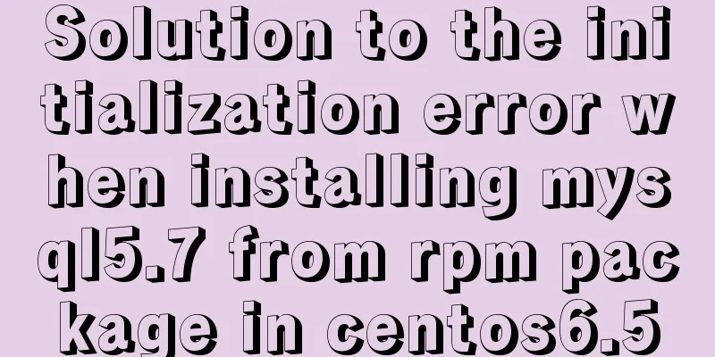 Solution to the initialization error when installing mysql5.7 from rpm package in centos6.5