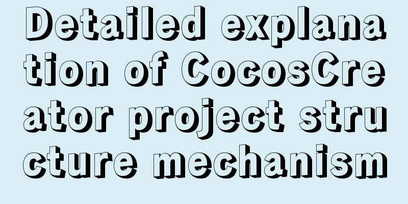 Detailed explanation of CocosCreator project structure mechanism