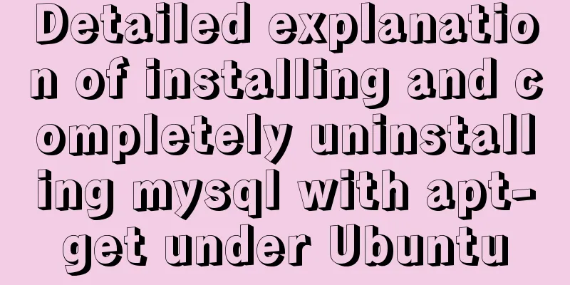Detailed explanation of installing and completely uninstalling mysql with apt-get under Ubuntu