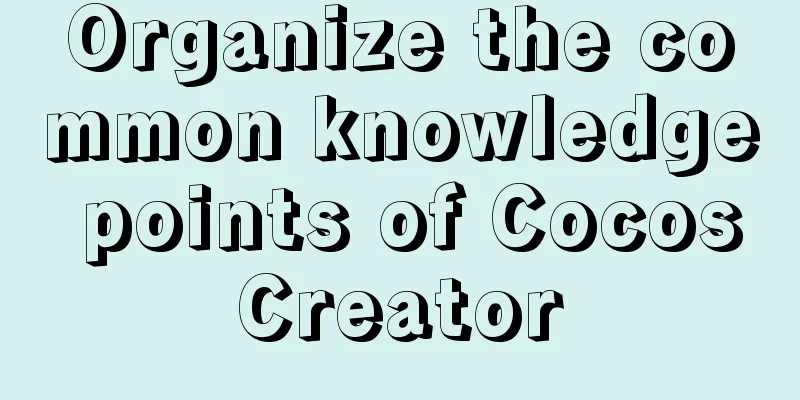 Organize the common knowledge points of CocosCreator