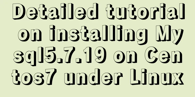 Detailed tutorial on installing Mysql5.7.19 on Centos7 under Linux