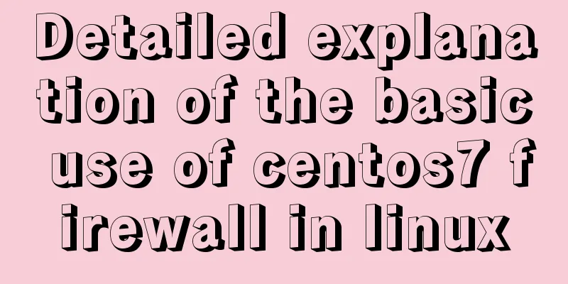 Detailed explanation of the basic use of centos7 firewall in linux