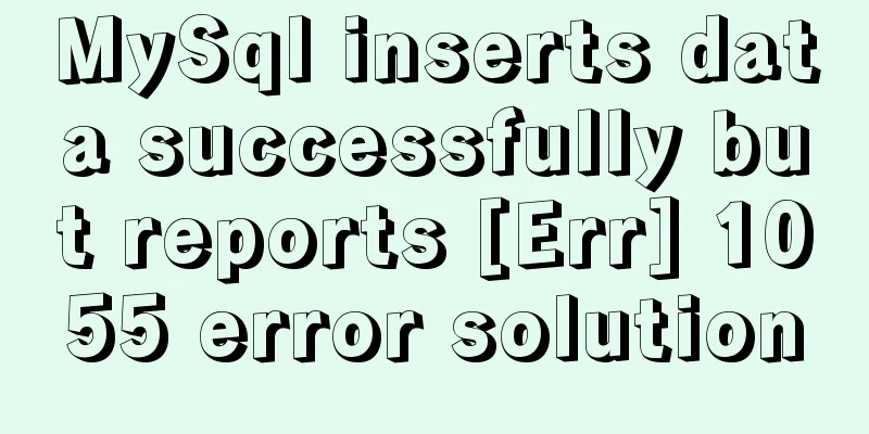 MySql inserts data successfully but reports [Err] 1055 error solution