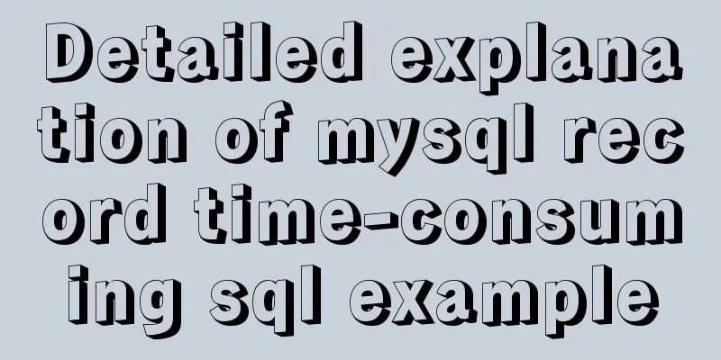 Detailed explanation of mysql record time-consuming sql example