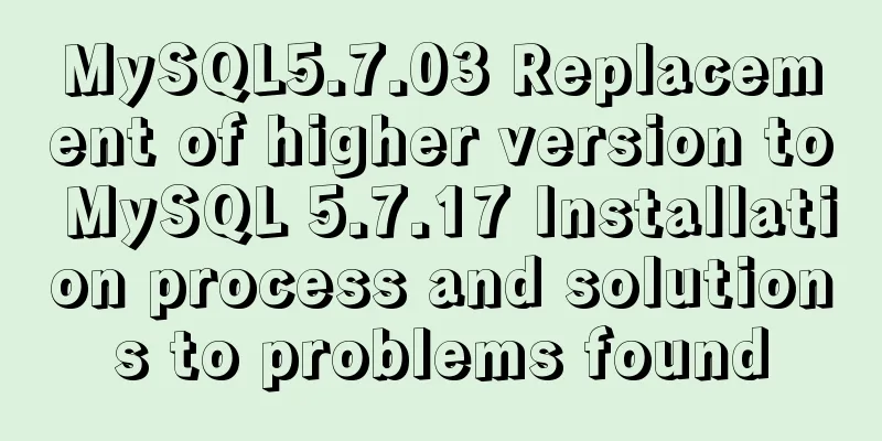 MySQL5.7.03 Replacement of higher version to MySQL 5.7.17 Installation process and solutions to problems found