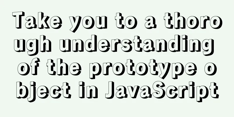 Take you to a thorough understanding of the prototype object in JavaScript