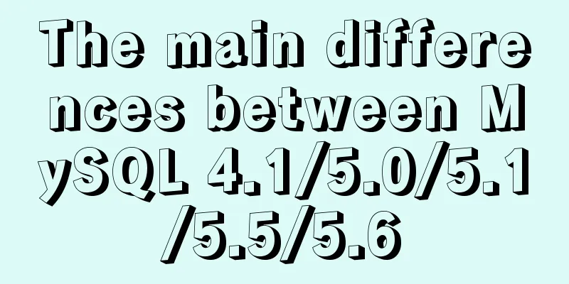 The main differences between MySQL 4.1/5.0/5.1/5.5/5.6