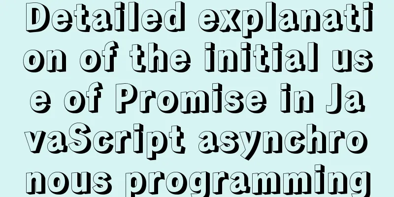 Detailed explanation of the initial use of Promise in JavaScript asynchronous programming