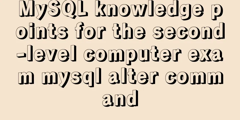 MySQL knowledge points for the second-level computer exam mysql alter command