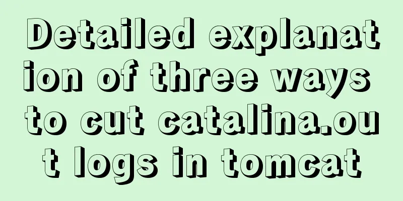 Detailed explanation of three ways to cut catalina.out logs in tomcat