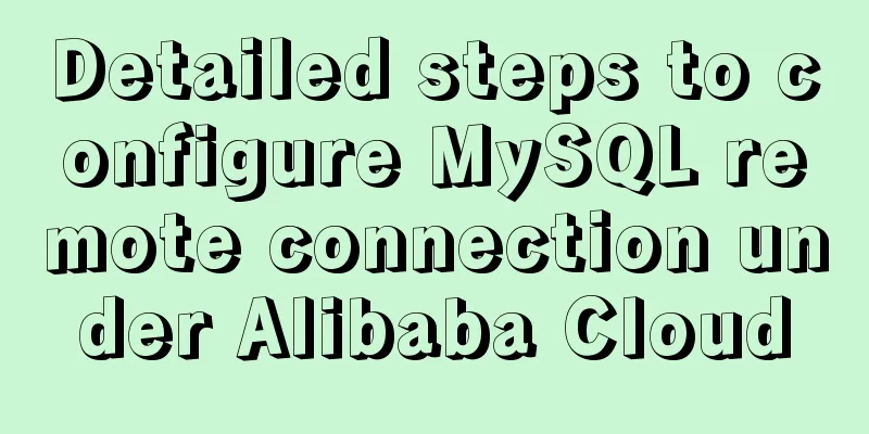 Detailed steps to configure MySQL remote connection under Alibaba Cloud
