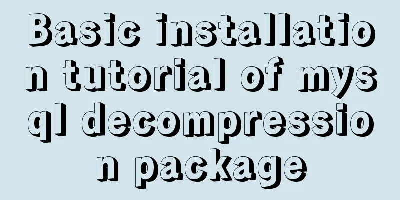 Basic installation tutorial of mysql decompression package