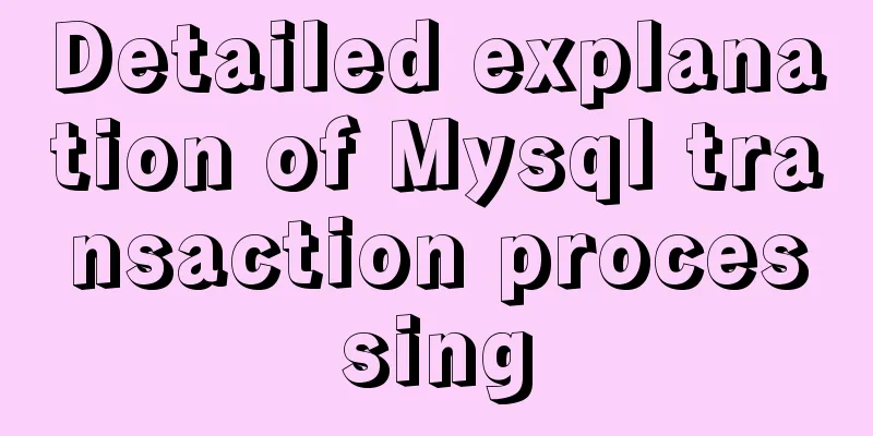 Detailed explanation of Mysql transaction processing
