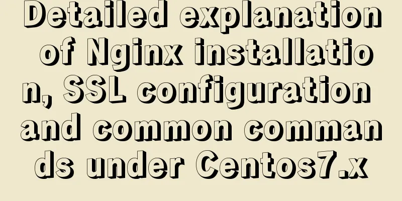 Detailed explanation of Nginx installation, SSL configuration and common commands under Centos7.x
