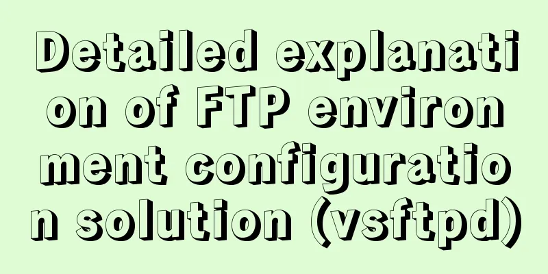 Detailed explanation of FTP environment configuration solution (vsftpd)