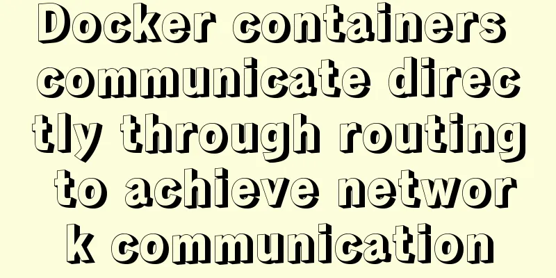 Docker containers communicate directly through routing to achieve network communication
