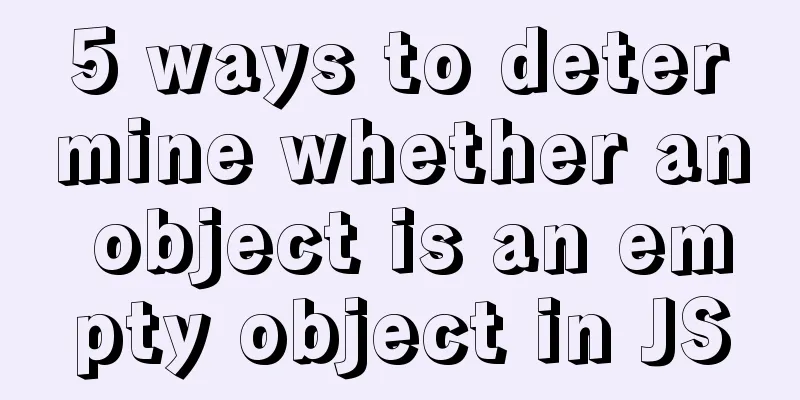 5 ways to determine whether an object is an empty object in JS