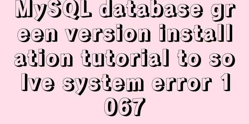 MySQL database green version installation tutorial to solve system error 1067