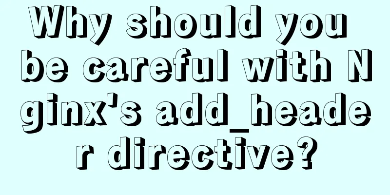 Why should you be careful with Nginx's add_header directive?