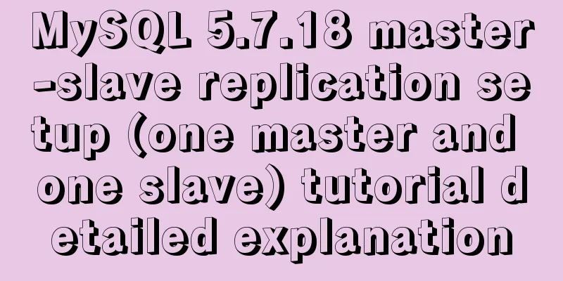 MySQL 5.7.18 master-slave replication setup (one master and one slave) tutorial detailed explanation