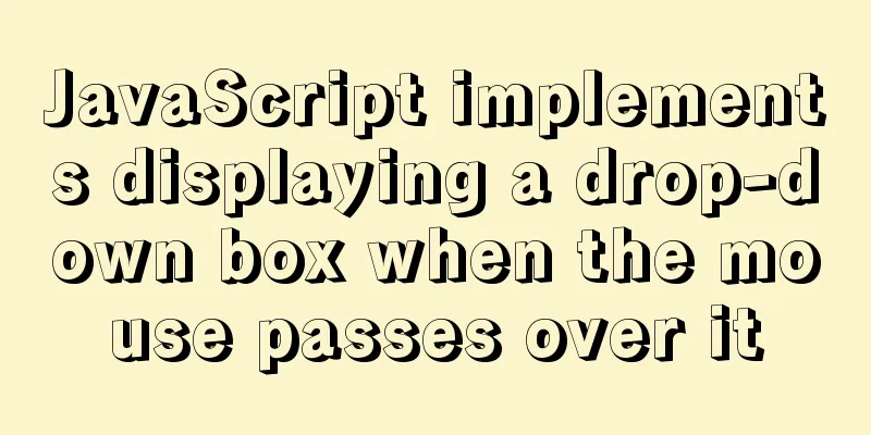 JavaScript implements displaying a drop-down box when the mouse passes over it